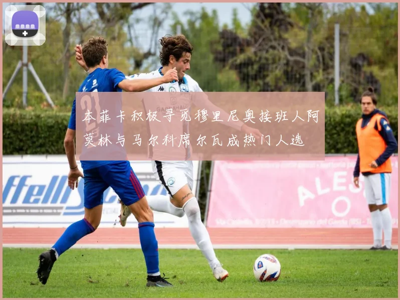 本菲卡积极寻觅穆里尼奥接班人阿莫林与马尔科席尔瓦成热门人选